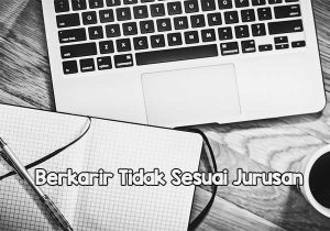 Berkarir Tidak Sesuai Jurusan