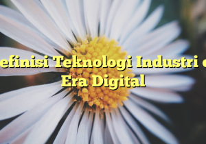 Definisi Teknologi Industri di Era Digital