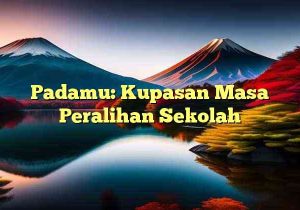 Padamu: Kupasan Masa Peralihan Sekolah