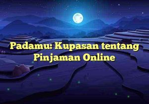 Padamu: Kupasan tentang Pinjaman Online
