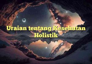 Uraian tentang Kesehatan Holistik